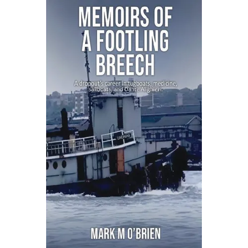 Memoirs Of A Footling Breech: A dropout's career in tugboats, medicine, sailboats, and Dante Alighieri.