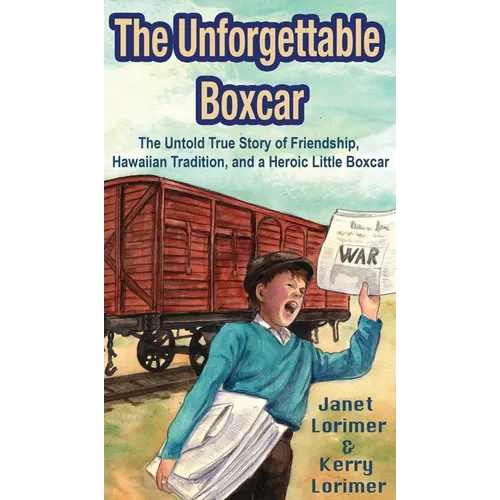The Unforgettable Boxcar: The Untold True Story of Friendship, Hawaiian Tradition, and a Heroic Little Boxcar