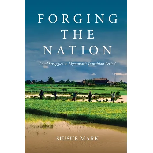 Forging the Nation: Land Struggles in Myanmar's Transition Period