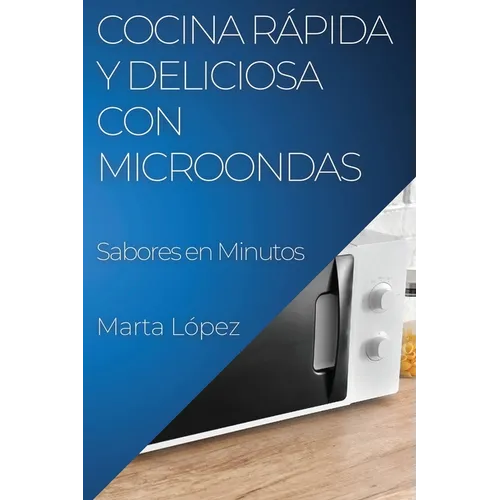 Cocina Rápida y Deliciosa con Microondas: Sabores en Minutos