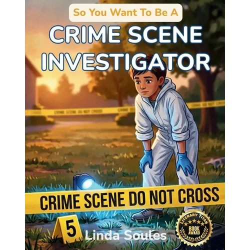 So You Want To Be A Crime Scene Investigator: A Kids' Guide to Forensic Science, Evidence Collection, Crime Labs, and the Detail-Minded Detectives Who