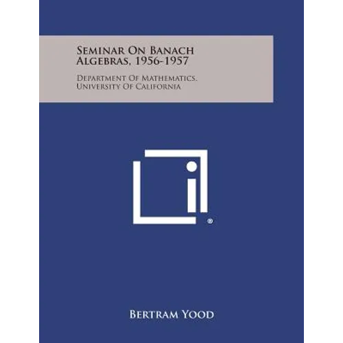 Seminar on Banach Algebras, 1956-1957: Department of Mathematics, University of California