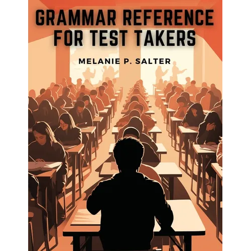 Grammar Reference for Test Takers: A Comprehensive Grammar Guide for Individuals Preparing for Standardized Tests Such as TOEFL, IELTS, or SAT
