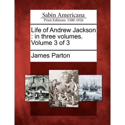 Life of Andrew Jackson: in three volumes. Volume 3 of 3