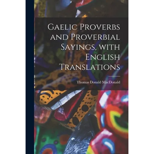 Gaelic Proverbs and Proverbial Sayings, With English Translations