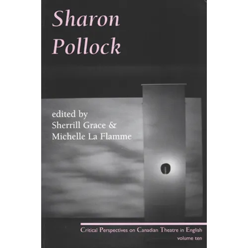 Sharon Pollock: Critical Perspectives on Canadian Theatre in English, Volume 10