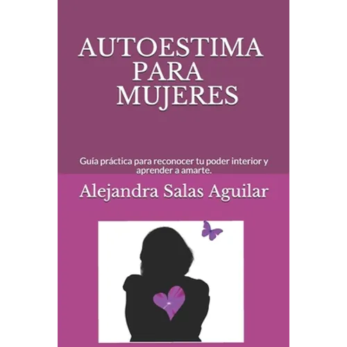 Autoestima Para Mujeres.: Guía práctica para reconocer tu poder interior y aprender a amarte.