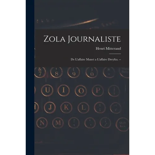 Zola Journaliste: De L'affaire Manet a L'affaire Dreyfus. --