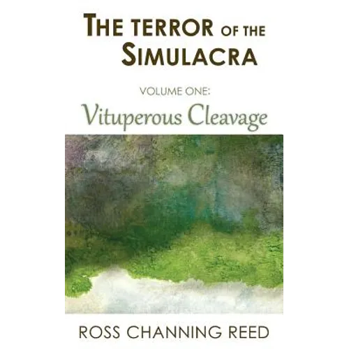 The Terror of the Simulacra: Volume One: Vituperous Cleavage