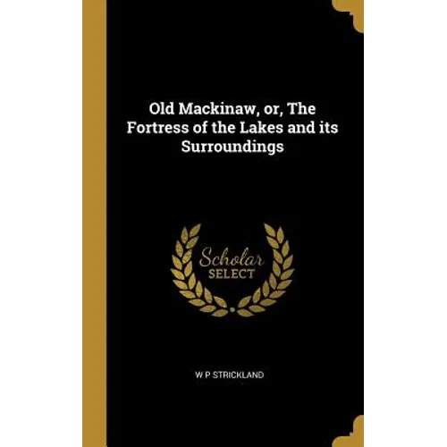 Old Mackinaw, or, The Fortress of the Lakes and its Surroundings