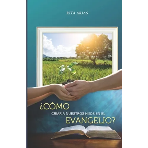 ¿Cómo criar a nuestros hijos en el evangelio?