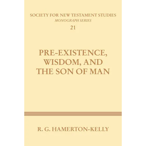 Pre-Existence, Wisdom, and the Son of Man: A Study of the Idea of Pre-Existence in the New Testament