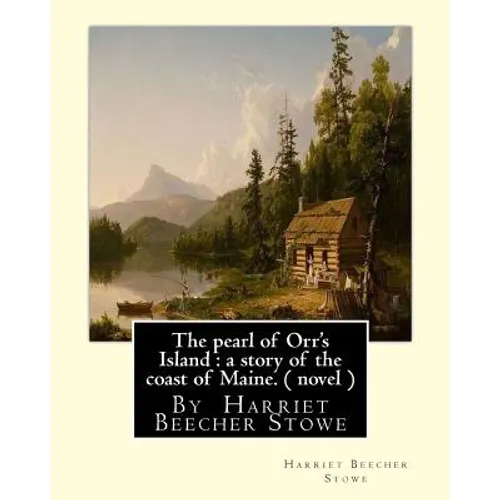 The pearl of Orr's Island: a story of the coast of Maine. A NOVEL: By Harriet Beecher Stowe