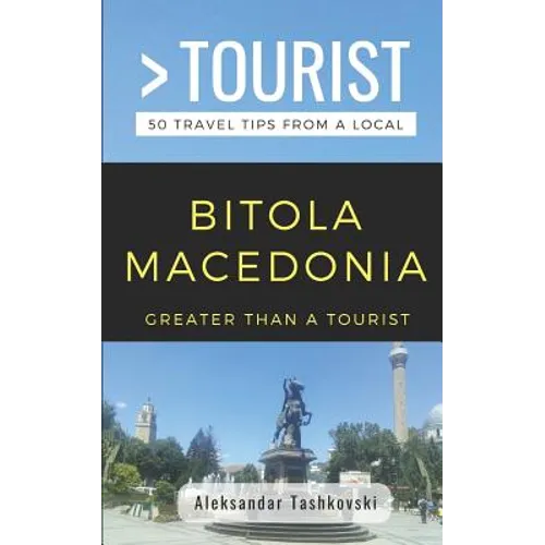 Greater Than a Tourist- Bitola Macedonia: 50 Travel Tips By a Local