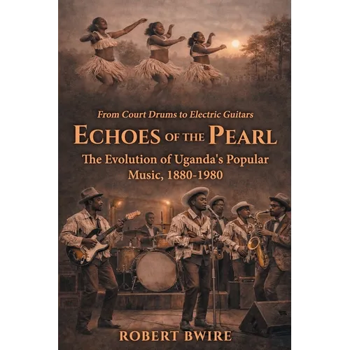 Echoes of the Pearl: The Evolution of Uganda's Popular Music, 1880 - 1980