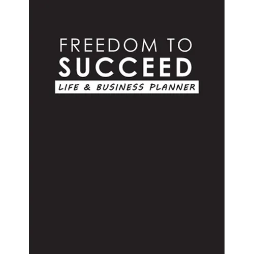 Freedom To Succeed: Life & Business Planner