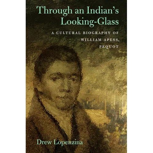 Through an Indian's Looking-Glass: A Cultural Biography of William Apess, Pequot