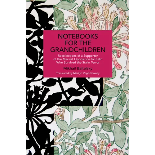 Notebooks for the Grandchildren: Recollections of a Supporter of the Marxist Opposition to Stalin Who Survived the Stalin Terror