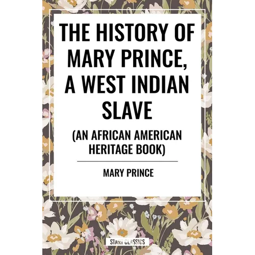 The History of Mary Prince, a West Indian Slave: To Which Is Added, the Narrative of Asa-Asa, a Captured African