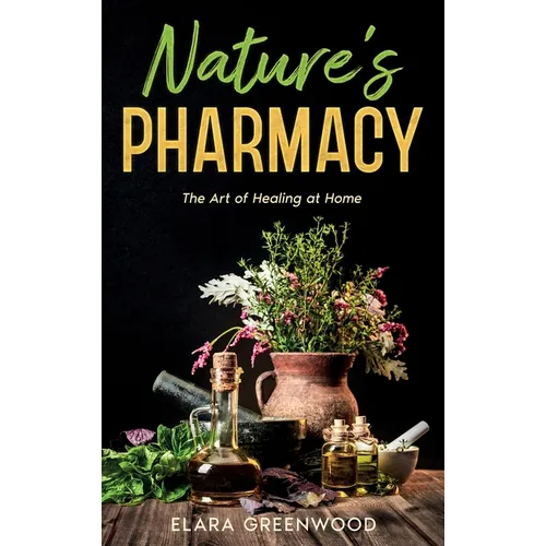 Nature's Pharmacy: The Art of Healing at Home