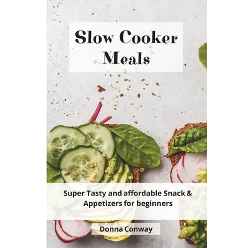Slow Cooker Meals: Super Tasty and affordable Snack & Appetizers for beginners