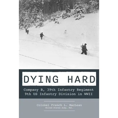 Dying Hard: Company B, 39th Infantry Regiment, 9th Us Infantry Division in WWII