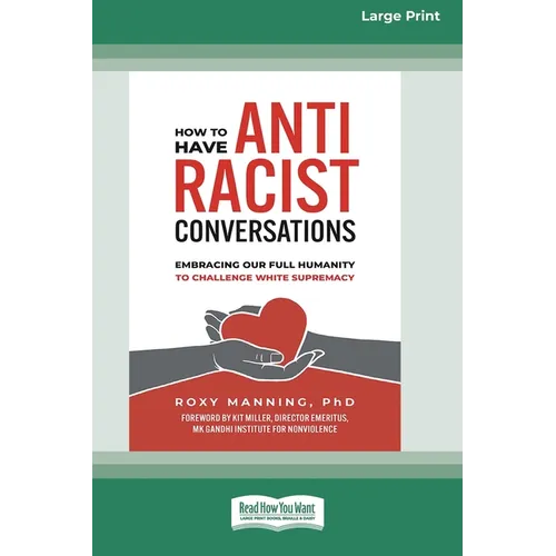 How to Have Antiracist Conversations: Embracing Our Full Humanity to Challenge White Supremacy (16pt Large Print Edition)