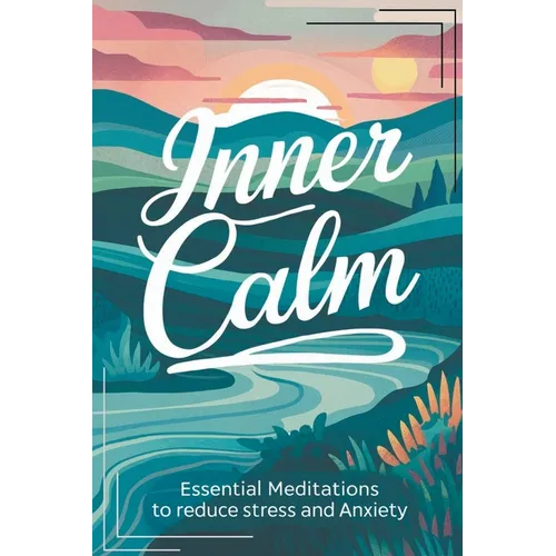 Inner Calm: Essential Meditations To Reduce Stress And Anxiety