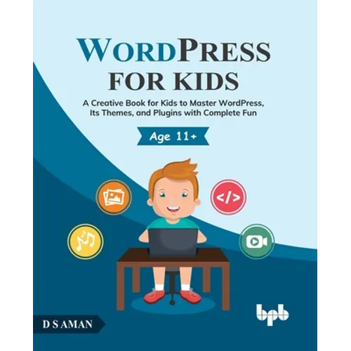 Wordpress for Kids: A Creative Book for Kids to Master Wordpress, Its Themes, and Plugins with Complete Fun