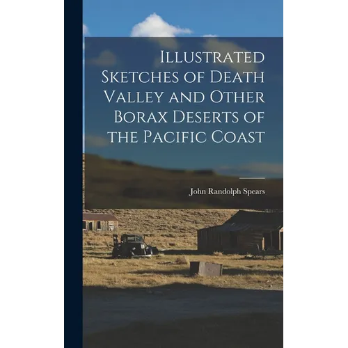 Illustrated Sketches of Death Valley and Other Borax Deserts of the Pacific Coast
