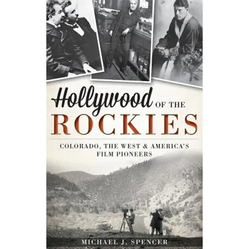 Hollywood of the Rockies: Colorado, the West & America's Film Pioneers