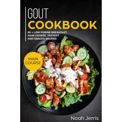 Gout Cookbook: Main Course - 80 + Low Purine Breakfast, Main Course, Dessert and Snacks Recipes (Proven Recipes to Reduce Inflammatio