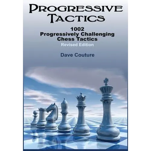 Progressive Tactics: 1002 Progressively Challenging Chess Tactics