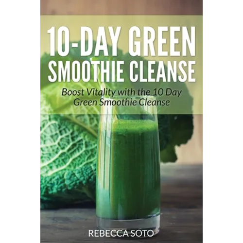 10-Day Green Smoothie Cleanse: Boost Vitality with the 10 Day Green Smoothie Cleanse