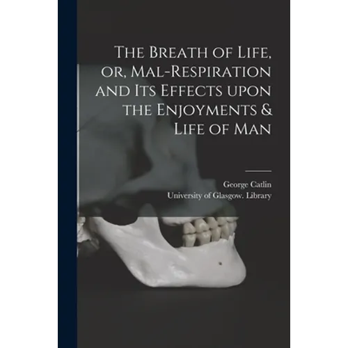 The Breath of Life, or, Mal-respiration and Its Effects Upon the Enjoyments & Life of Man