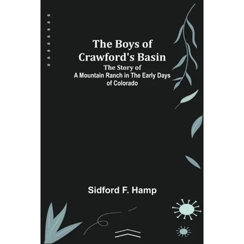 The Boys of Crawford's Basin; The Story of a Mountain Ranch in the Early Days of Colorado
