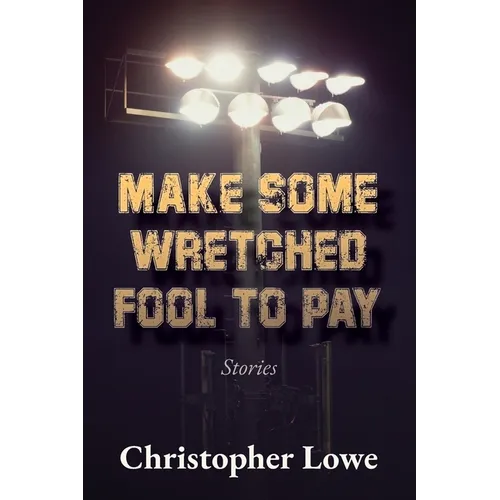 Make Some Wretched Fool to Pay: Stories