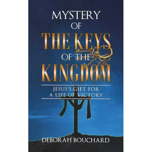Mystery of the Keys of the Kingdom: Jesus's Gift for a Life of Victory