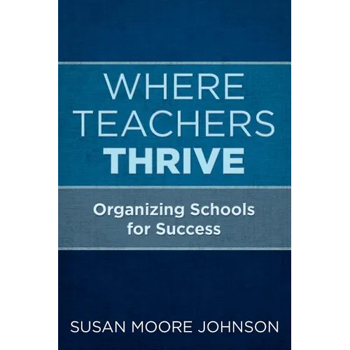 Where Teachers Thrive: Organizing Schools for Success