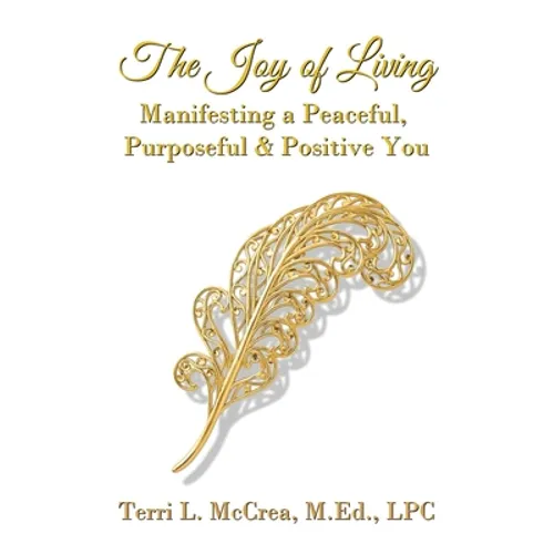 The Joy of Living: Manifesting a Peaceful, Purposeful & Positive You
