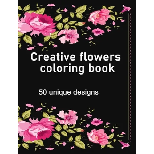 Creative flowers coloring book: An adult coloring book features