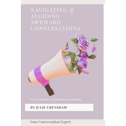 Navigating & Avoiding Awkward Conversations: How to speak to anyone about anything