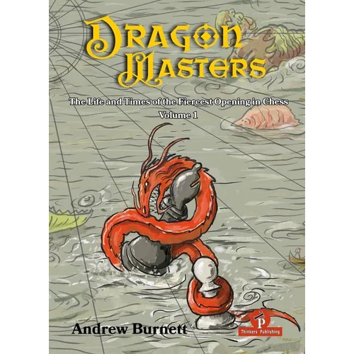 Dragonmasters - Volume 1: The Life and Times of the Fiercest Opening in Chess