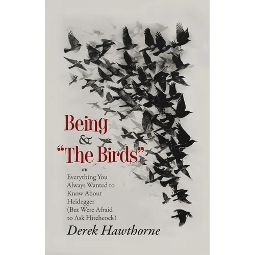 Being and The Birds: Or: Everything You Always Wanted to Know About Heidegger (But Were Afraid to Ask Hitchcock)