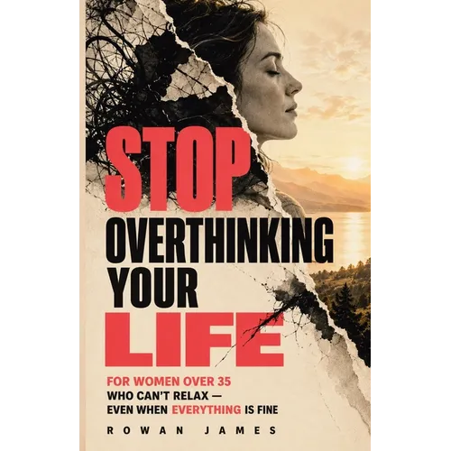 Stop Overthinking Your Life: For Women Over 35 Who Can't Relax - Even When Everything Is Fine
