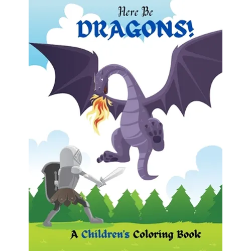 Here Be Dragons!: A Children's Coloring Book
