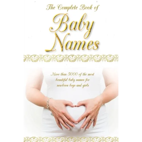 The Complete Book of Baby Names: More than 5000 beautiful baby names for newborn boys and girls - The ideal maternity gift