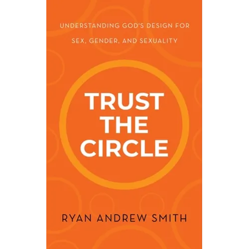 Trust the Circle: Understanding God's Design for Sex, Gender, and Sexuality