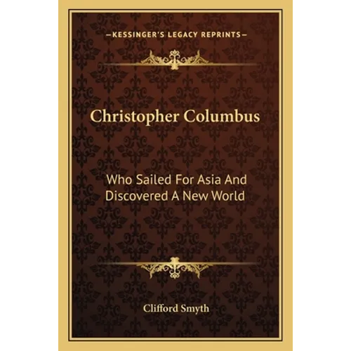 Christopher Columbus: Who Sailed For Asia And Discovered A New World