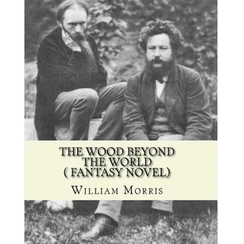 The wood beyond the world, by William Morris( fantasy novel)